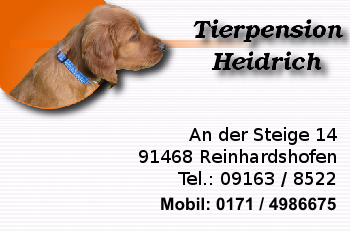 
					Claus Heidrich, Tierpension,
					An der Steige 14,	
					91468 Reinhardshofen bei Neustadt an der Aisch,
					Tel.: 09163 / 8522,
					Mobil: 0173 / 8063663,
					E-mail: tierpension@firma-heidrich.com
					